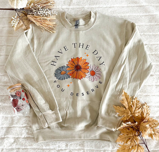 Have the Day You Deserve Sweatshirt, Floral Sweatshirt, Sunflower Sweatshirt, Gift for Friend